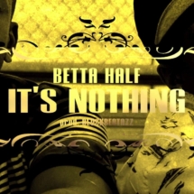 Betta Half &#8220;IT&#8217;S NOTHING&#8221;